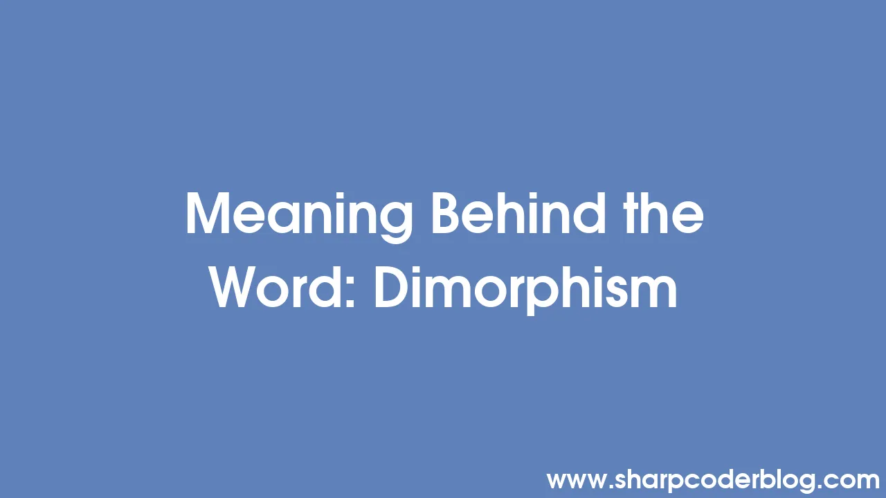 Meaning Behind the Word: Dimorphism | Sharp Coder Blog