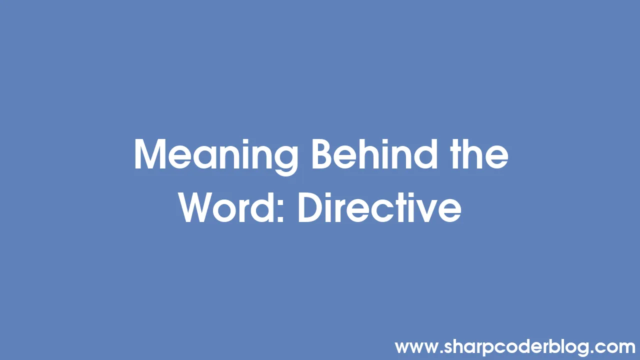 Meaning Behind the Word Directive Sharp Coder Blog