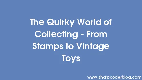 The Quirky World of Collecting - From Stamps to Vintage Toys - Thumbnail