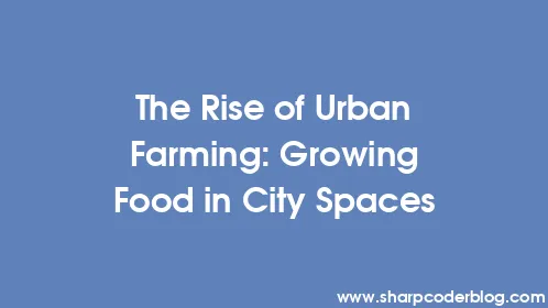 The Rise of Urban Farming: Growing Food in City Spaces - Thumbnail