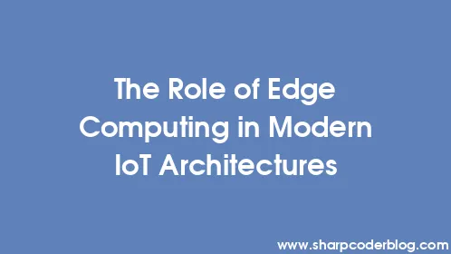 The Role of Edge Computing in Modern IoT Architectures - Thumbnail