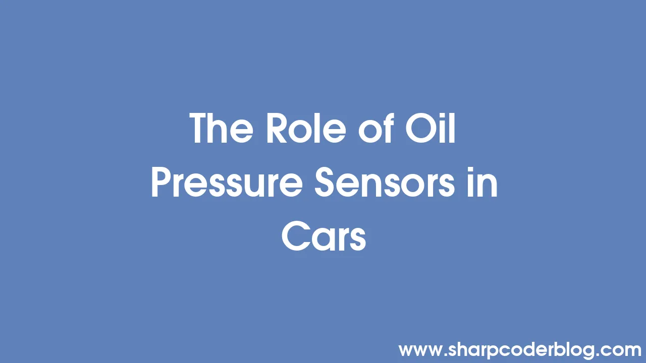 The Role of Oil Pressure Sensors in Cars Sharp Coder Blog