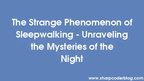 The Strange Phenomenon of Sleepwalking - Unraveling the Mysteries of the Night - Thumbnail