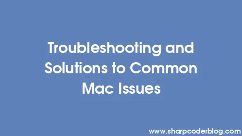 Troubleshooting and Solutions to Common Mac Issues - Thumbnail