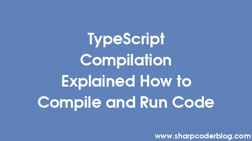 TypeScript Compilation Explained How to Compile and Run Code - Thumbnail