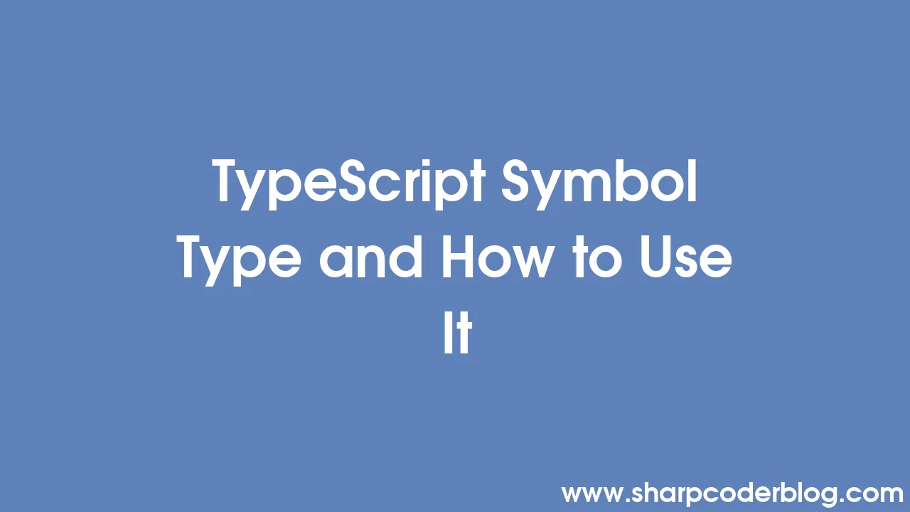 TypeScript Symbol Type and How to Use It | Sharp Coder Blog