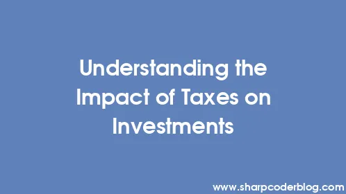 Understanding the Impact of Taxes on Investments - Thumbnail