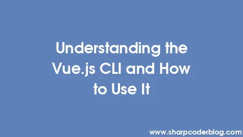 Understanding the Vue.js CLI and How to Use It - Thumbnail