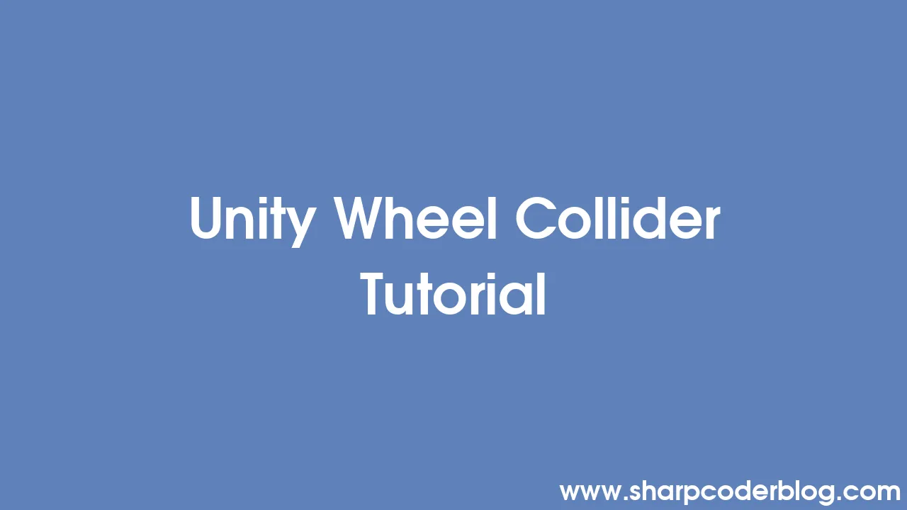 Unity Wheel Collider Tutorial | Sharp Coder Blog