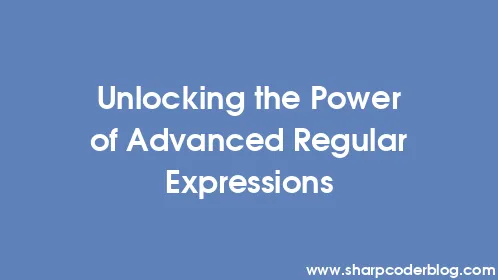 Unlocking the Power of Advanced Regular Expressions - Thumbnail