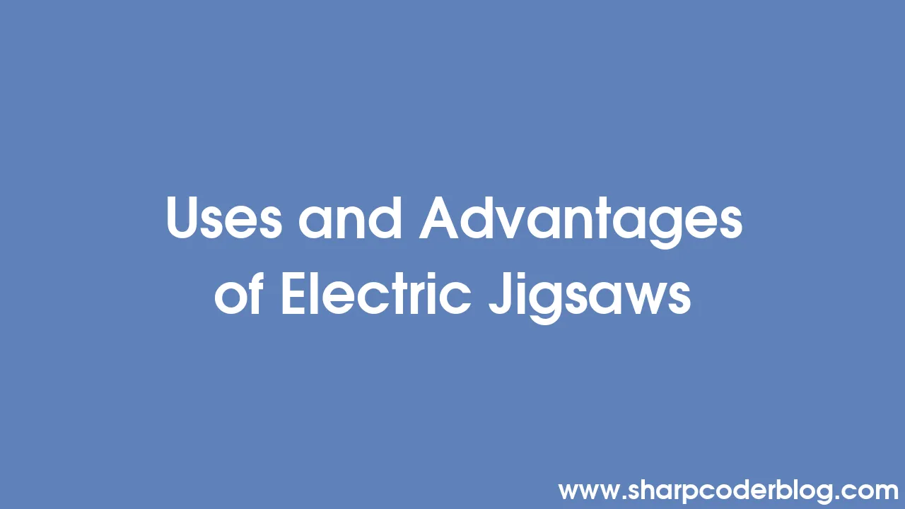 Uses and Advantages of Electric Jigsaws Sharp Coder Blog