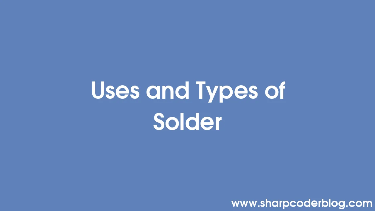 Uses and Types of Solder Sharp Coder Blog
