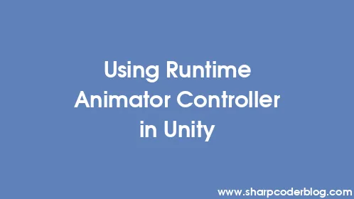 Using Runtime Animator Controller in Unity - Thumbnail