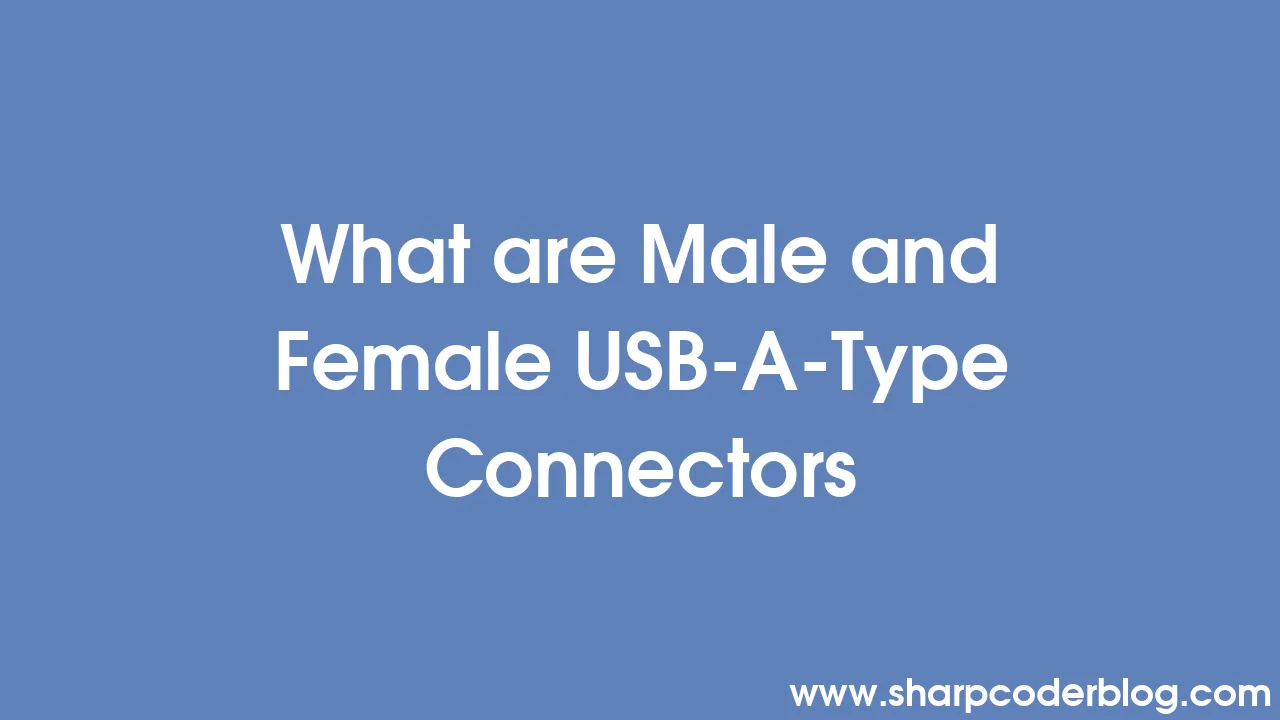 What are Male and Female USBAType Connectors Sharp Coder Blog