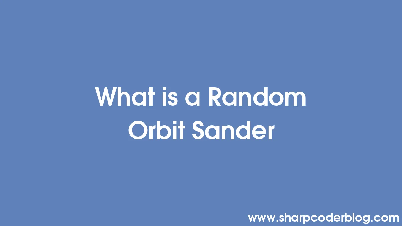 What is a Random Orbit Sander Sharp Coder Blog