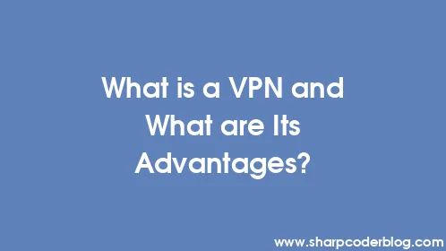 What is a VPN and What are Its Advantages? - Thumbnail