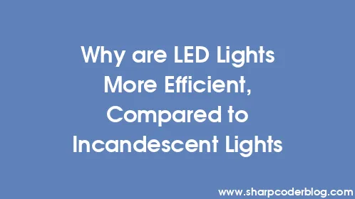 Why are LED Lights More Efficient, Compared to Incandescent Lights - Thumbnail