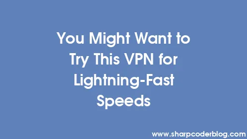 You Might Want to Try This VPN for Lightning-Fast Speeds - Thumbnail